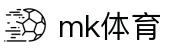 MK体育官网首页 - 实时体育资讯与数据